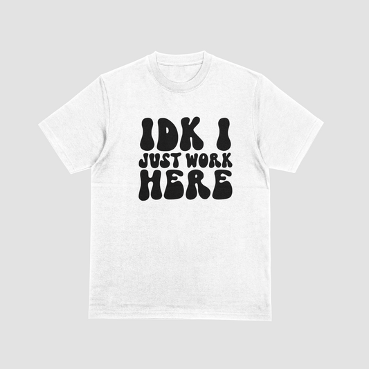 IDK I Just Work Here Apparel