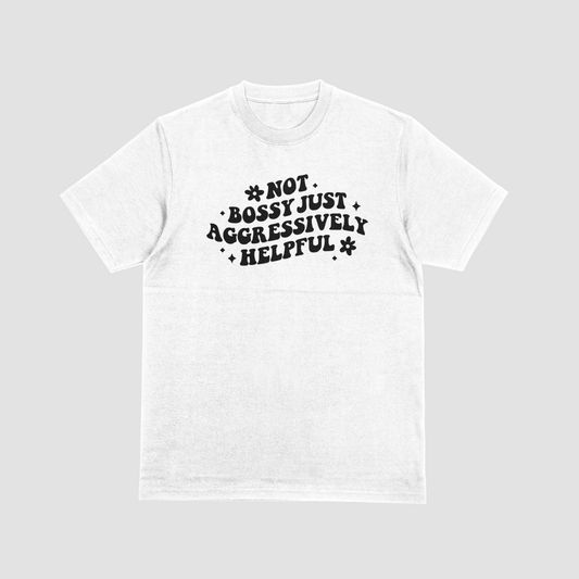 Not Bossy Just Aggressively Helpful Apparel