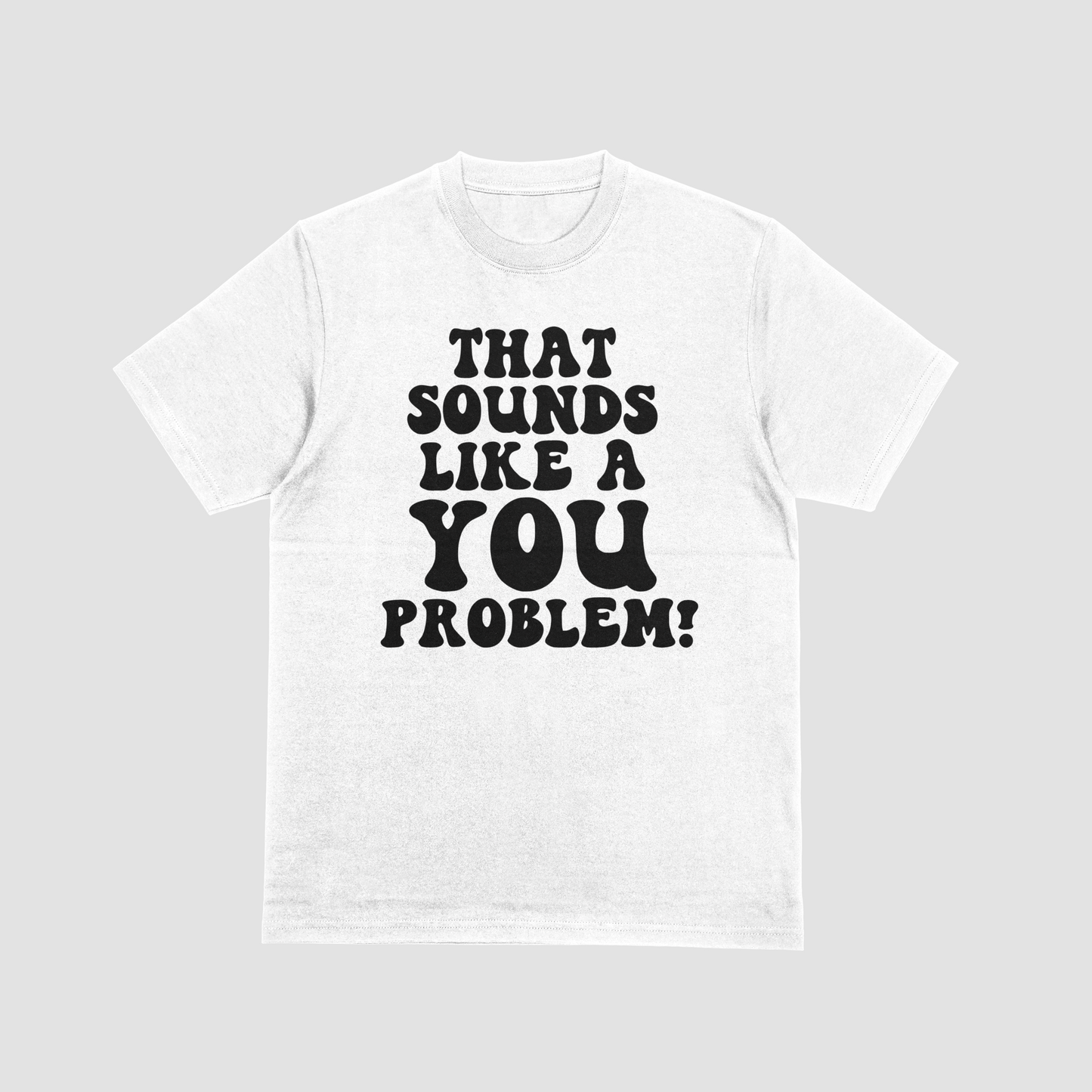 That Sounds Like a You Problem Apparel
